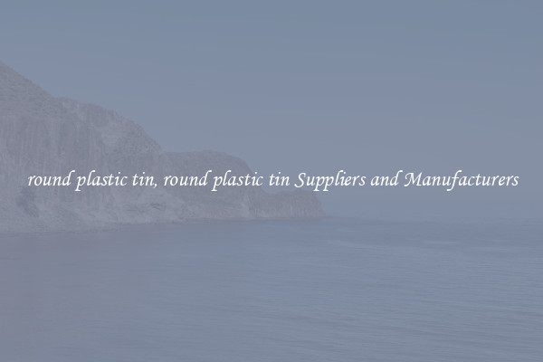 round plastic tin, round plastic tin Suppliers and Manufacturers