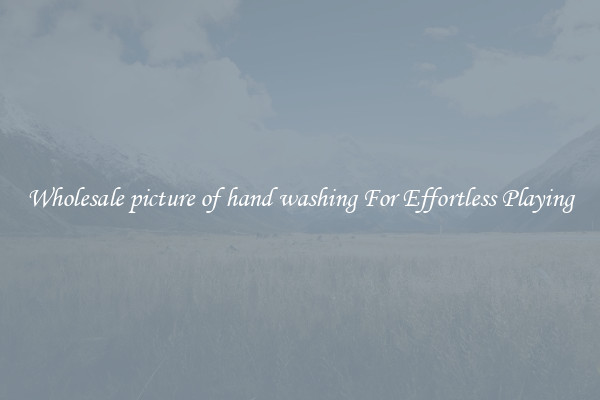 Wholesale picture of hand washing For Effortless Playing