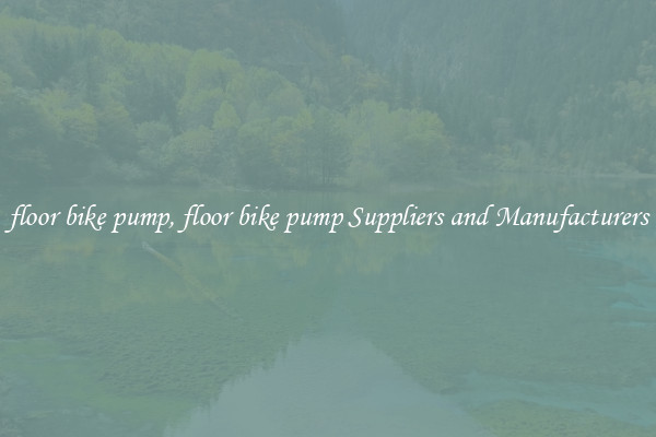 floor bike pump, floor bike pump Suppliers and Manufacturers
