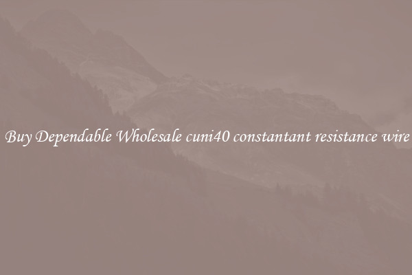 Buy Dependable Wholesale cuni40 constantant resistance wire
