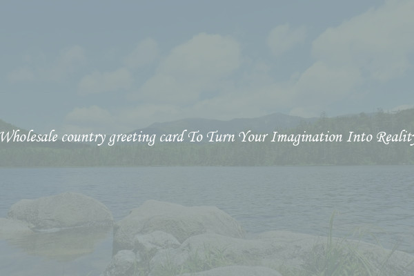Wholesale country greeting card To Turn Your Imagination Into Reality