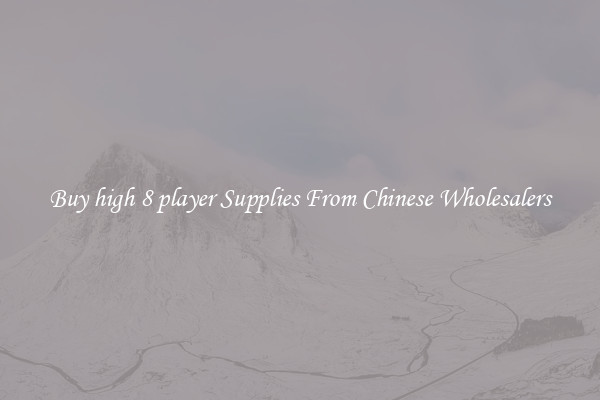 Buy high 8 player Supplies From Chinese Wholesalers