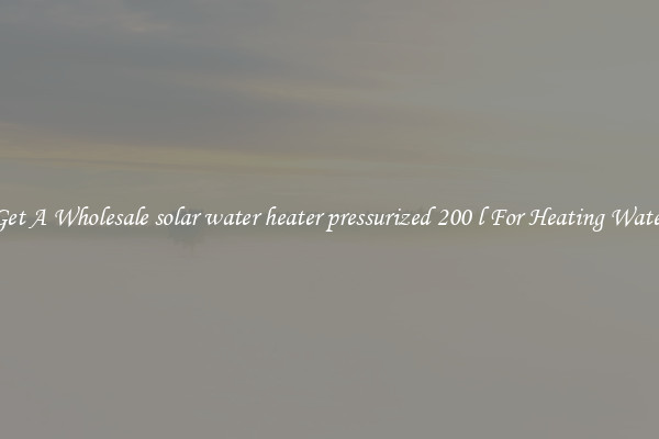 Get A Wholesale solar water heater pressurized 200 l For Heating Water