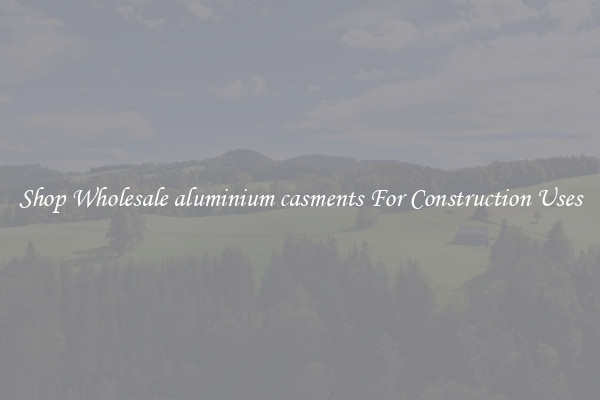 Shop Wholesale aluminium casments For Construction Uses