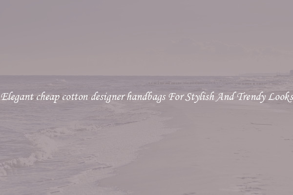 Elegant cheap cotton designer handbags For Stylish And Trendy Looks
