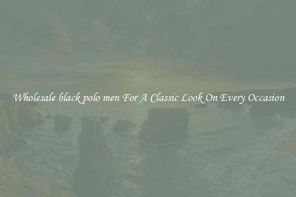 Wholesale black polo men For A Classic Look On Every Occasion