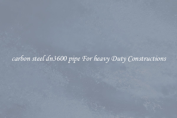 carbon steel dn3600 pipe For heavy Duty Constructions