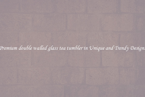 Premium double walled glass tea tumbler in Unique and Trendy Designs