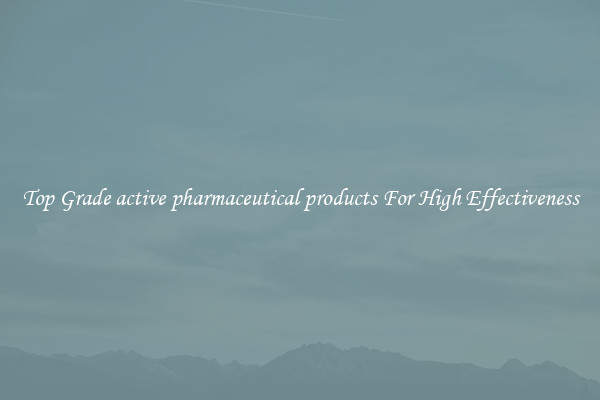 Top Grade active pharmaceutical products For High Effectiveness