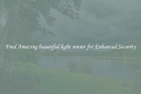 Find Amazing beautiful light sensor for Enhanced Security
