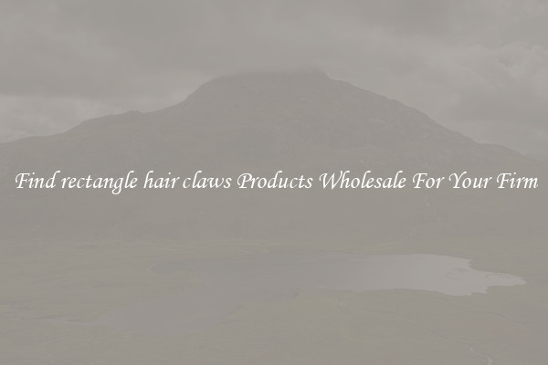 Find rectangle hair claws Products Wholesale For Your Firm