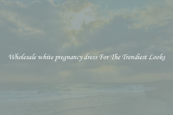 Wholesale white pregnancy dress For The Trendiest Looks