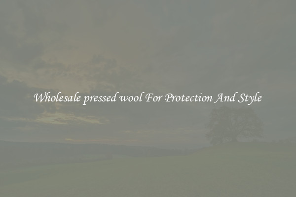 Wholesale pressed wool For Protection And Style 