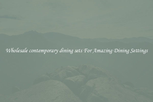 Wholesale contemporary dining sets For Amazing Dining Settings