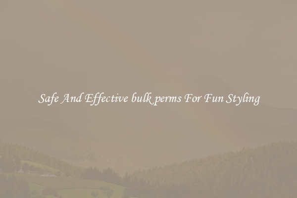 Safe And Effective bulk perms For Fun Styling