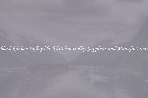 black kitchen trolley black kitchen trolley Suppliers and Manufacturers