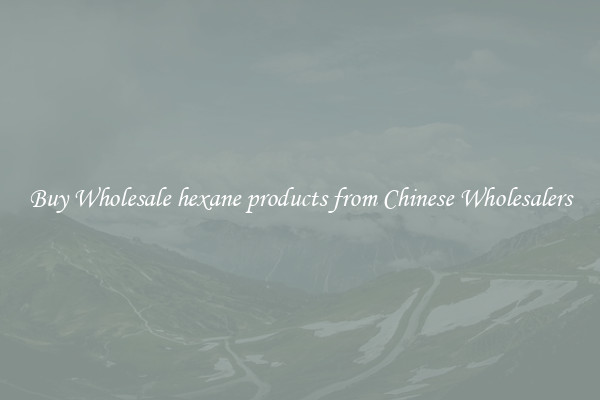 Buy Wholesale hexane products from Chinese Wholesalers