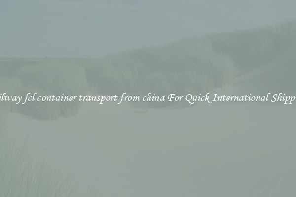 railway fcl container transport from china For Quick International Shipping