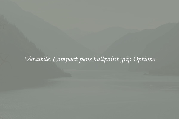 Versatile, Compact pens ballpoint grip Options