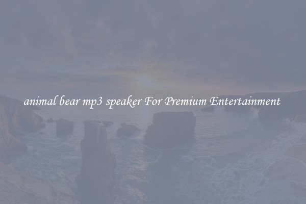 animal bear mp3 speaker For Premium Entertainment 