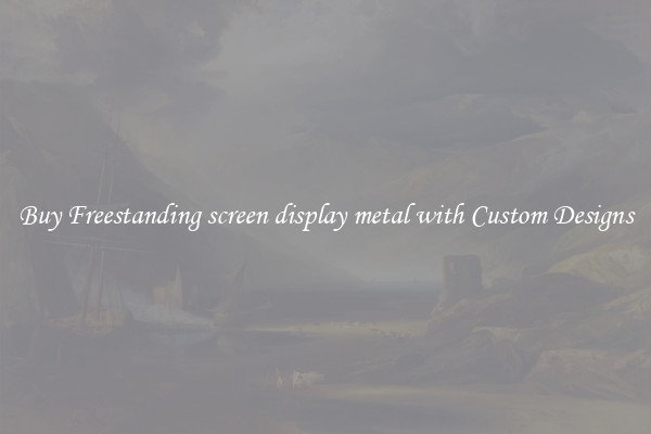 Buy Freestanding screen display metal with Custom Designs