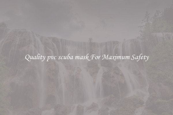 Quality pvc scuba mask For Maximum Safety